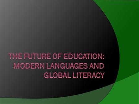 To be addressed:  Are we creating global citizens?  How can foreign language programs help?  The direction of U.S. Education.