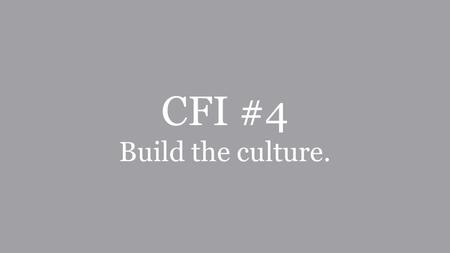 CFI #4 Build the culture.. What is Corporate Culture? Definition: A blend of the values, beliefs, taboos, symbols, rituals and myths all companies develop.