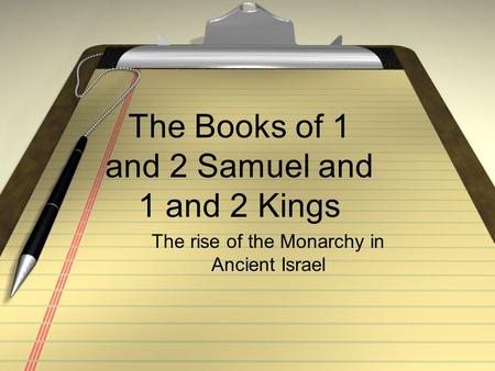 The Books of 1 and 2 Samuel and 1 and 2 Kings The rise of the Monarchy in Ancient Israel.