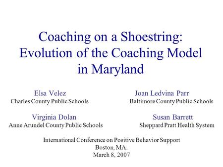 Coaching on a Shoestring: Evolution of the Coaching Model in Maryland Elsa Velez Joan Ledvina Parr Charles County Public Schools Baltimore County Public.