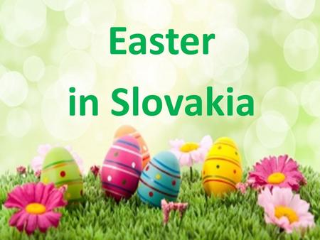 Easter in Slovakia. Easter is the most significant Christian holiday. Easter celebrates the death and resurrection of Jesus Christ. Its message is the.