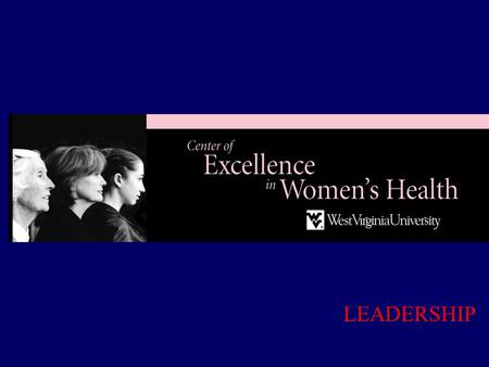 LEADERSHIP. Leadership Maria Kolar, M.D. Leadership The WVU COEWH supports the development of women as leaders –Academic Health Sciences Center –West.