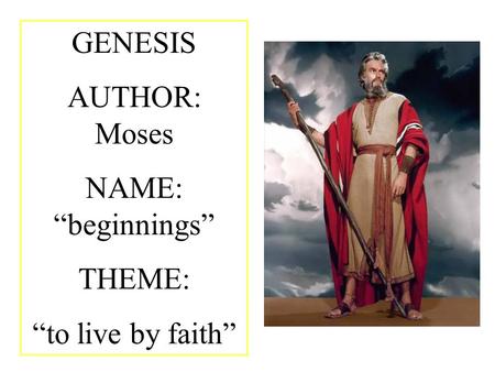 GENESIS AUTHOR: Moses NAME: “beginnings” THEME: “to live by faith”