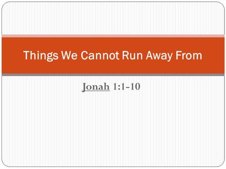 Jonah 1:1-10 Things We Cannot Run Away From. We Cannot Run Away From the Eyes of God Jeremiah 23:24 “Can anyone hide himself in secret places, So I shall.