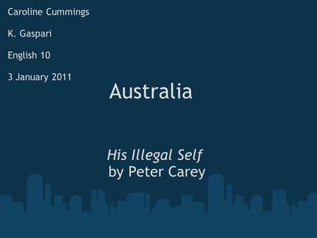 Caroline Cummings K. Gaspari English 10 3 January 2011 His Illegal Self by Peter Carey Australia.