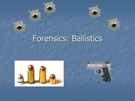 Forensics: Ballistics