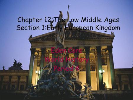 Eden Core World History Period 4 Chapter 12:The Low Middle Ages Section 1:Early European Kingdom.