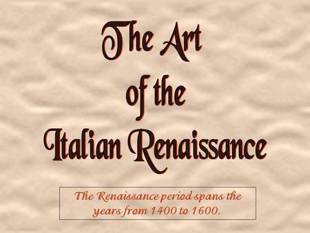 The Renaissance period spans the years from 1400 to 1600.