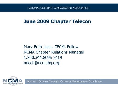 June 2009 Chapter Telecon Mary Beth Lech, CFCM, Fellow NCMA Chapter Relations Manager 1.800.344.8096 x419