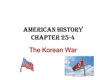 American History Chapter 25-4 The Korean War. Korea After WWII Korea was divided into North and South Korea. – The Soviets to control the area north of.