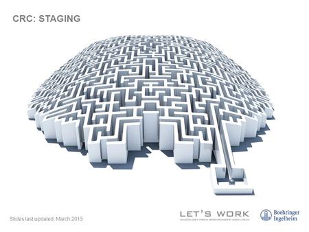 Slides last updated: March 2015 CRC: STAGING. How colorectal cancer (CRC) is staged 1 Stage describes the extent of cancer, and is one of the most important.