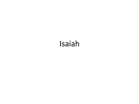 Isaiah. Isaiah means God is Salvation Isaiah is the Shakespeare of the Prophets Mostly poetry, very exalted writing He was a prophet to Judah before,