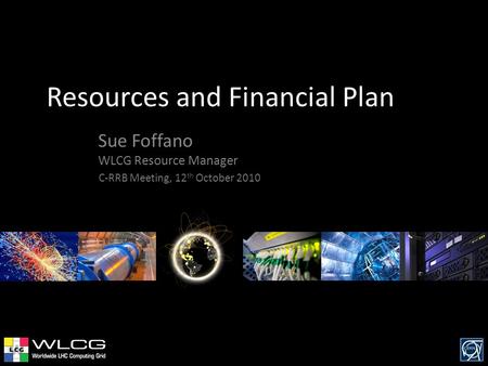 Resources and Financial Plan Sue Foffano WLCG Resource Manager C-RRB Meeting, 12 th October 2010.
