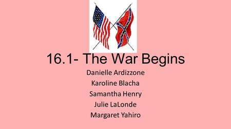 16.1- The War Begins Danielle Ardizzone Karoline Blacha Samantha Henry Julie LaLonde Margaret Yahiro.