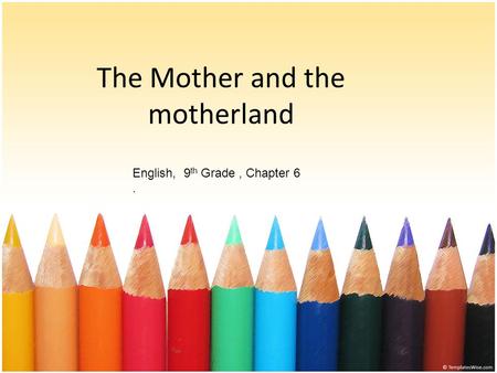 The Mother and the motherland English, 9 th Grade, Chapter 6.