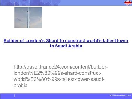 © 2011 wheresjenny.com Builder of London’s Shard to construct world’s tallest tower in Saudi Arabia  london%E2%80%99s-shard-construct-