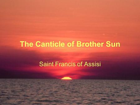 The Canticle of Brother Sun Saint Francis of Assisi.