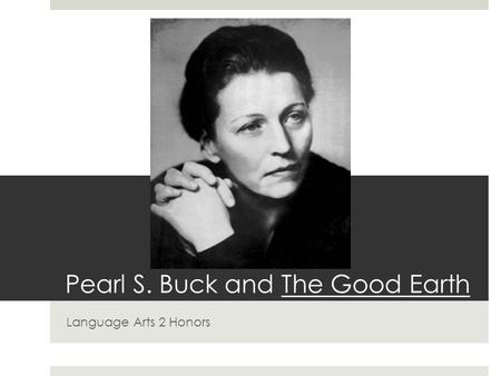 Pearl S. Buck and The Good Earth Language Arts 2 Honors.