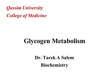 Glycogen Metabolism Dr. Tarek A Salem Biochemistry Qassim University College of Medicine.