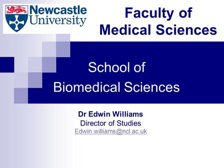 Faculty of Medical Sciences School of Biomedical Sciences Dr Edwin Williams Director of Studies