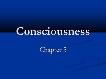 Consciousness Chapter 5. Conscious Conscious-awareness of senses, self, and environment Conscious-awareness of senses, self, and environment Conscious.