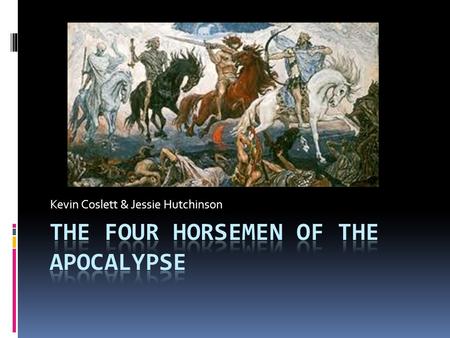 Kevin Coslett & Jessie Hutchinson. The Story of the Four Horsemen  From The Bible, Chapter 6 in the Book of Revelation.  Summoned from the first 4 of.