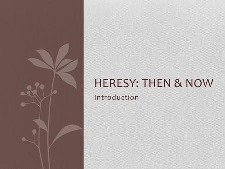 Introduction HERESY: THEN & NOW. Christianity: The First Five Centuries The Early Days (AD 0-100) During the first century, the Church begins. Followers.