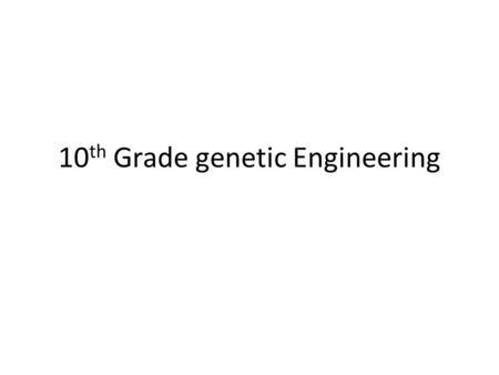 10th Grade genetic Engineering