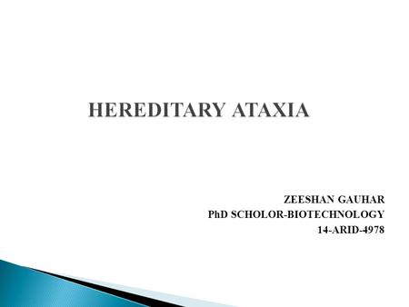 HEREDITARY ATAXIA ZEESHAN GAUHAR PhD SCHOLOR-BIOTECHNOLOGY