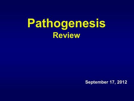 Pathogenesis Pathogenesis Review September 17, 2012.