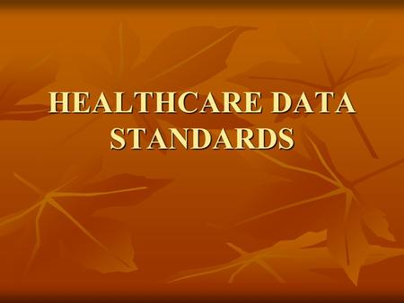 HEALTHCARE DATA STANDARDS. This chapter examines healthcare data standards in terms of the following: Need for healthcare data standards Healthcare data.