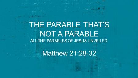 the parable THAT’S not a parable Matthew 21:28-32