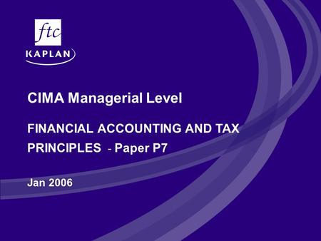 CIMA Managerial Level FINANCIAL ACCOUNTING AND TAX PRINCIPLES - Paper P7 Jan 2006.