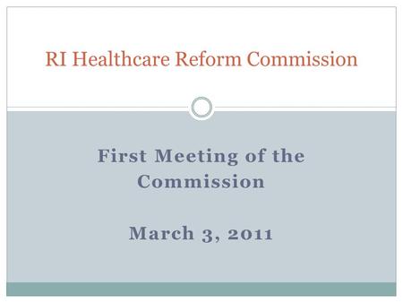 First Meeting of the Commission March 3, 2011 RI Healthcare Reform Commission.