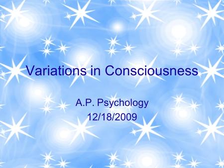 Variations in Consciousness A.P. Psychology 12/18/2009.