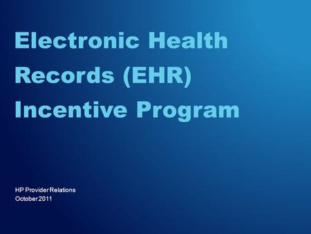 HP Provider Relations October 2011 Electronic Health Records (EHR) Incentive Program.
