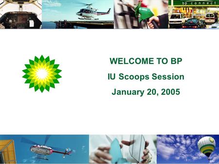 WELCOME TO BP IU Scoops Session January 20, 2005.