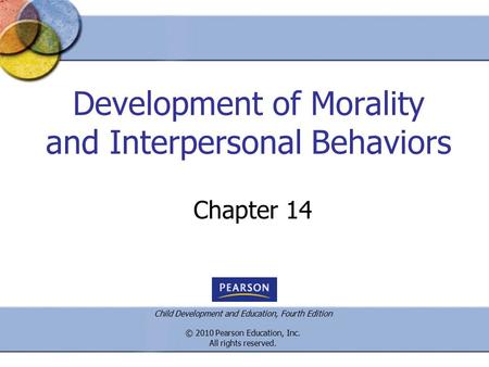 Child Development and Education, Fourth Edition © 2010 Pearson Education, Inc. All rights reserved. Development of Morality and Interpersonal Behaviors.