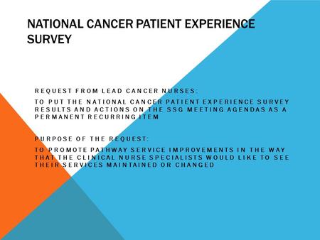 NATIONAL CANCER PATIENT EXPERIENCE SURVEY REQUEST FROM LEAD CANCER NURSES: TO PUT THE NATIONAL CANCER PATIENT EXPERIENCE SURVEY RESULTS AND ACTIONS ON.