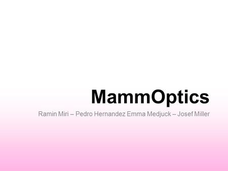 MammOptics Ramin Miri – Pedro Hernandez Emma Medjuck – Josef Miller.