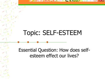 Essential Question: How does self-esteem effect our lives?