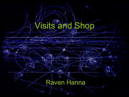 Visits and Shop Raven Hanna. Visits What do visitors want to see? What can visitors see? What do visitors want to learn? What impression does CERN want.