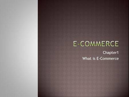 Chapter1 What is E-Commerce.  E-Commerce  The exchange of goods, services, information, or other business through electronic means  Originated in 1991,