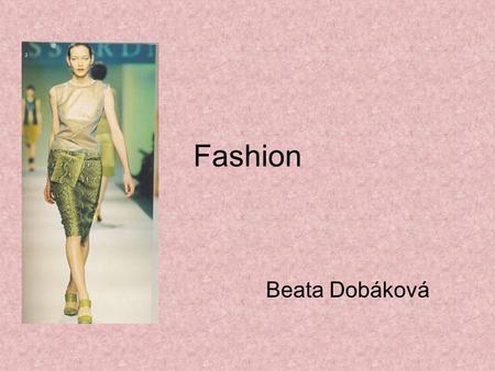 Fashion Beata Dobáková. Fashion begins in the international fashion shows led by top fashion designers and fashion houses. Here, the latest styles are.