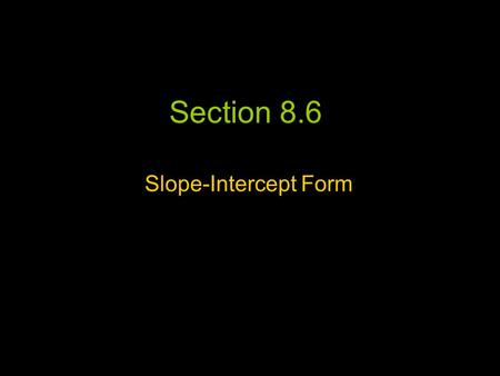 Section 8.6 Slope-Intercept Form. Can you graph the line? -slope of ¾ and passes through the point (-2,5) -slope of -2 and a y-intercept of 5.