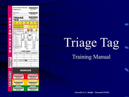 Created by Lt. S. Albright – Paramedic SCEMS Triage Tag Training Manual.