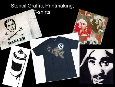 Stencil Graffiti, Printmaking, and T-shirts. Printmaking Earlier in the year we discussed the various aspects of printmaking. This project will focus.