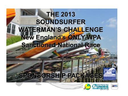 THE 2013 SOUNDSURFER WATERMAN’S CHALLENGE New England’s ONLY WPA Sanctioned National Race SPONSORSHIP PACKAGES.