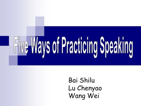Bai Shilu Lu Chenyao Wang Wei. Five Ways of Practicing Speaking Learning a Song Read Aloud Pronunciation & Repeat Outspeaking Don’t look.