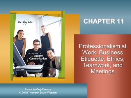 CHAPTER 11 Professionalism at Work: Business Etiquette, Ethics, Teamwork, and Meetings.